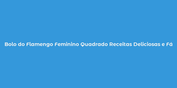 Bolo do Flamengo Feminino Quadrado Receitas Deliciosas e Fáciles