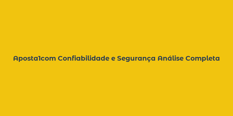 Aposta1com Confiabilidade e Segurança Análise Completa