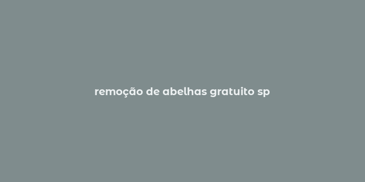 remoção de abelhas gratuito sp