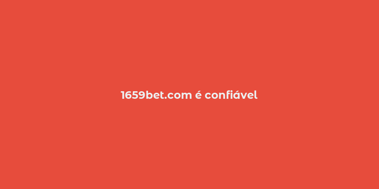 1659bet.com é confiável