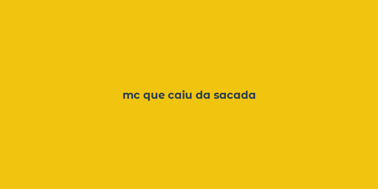 mc que caiu da sacada