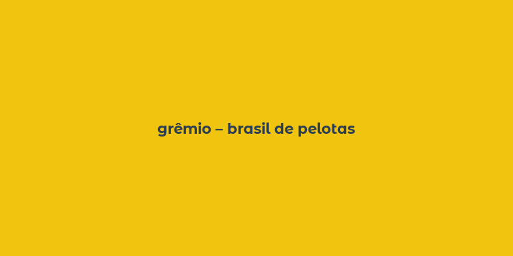 grêmio – brasil de pelotas