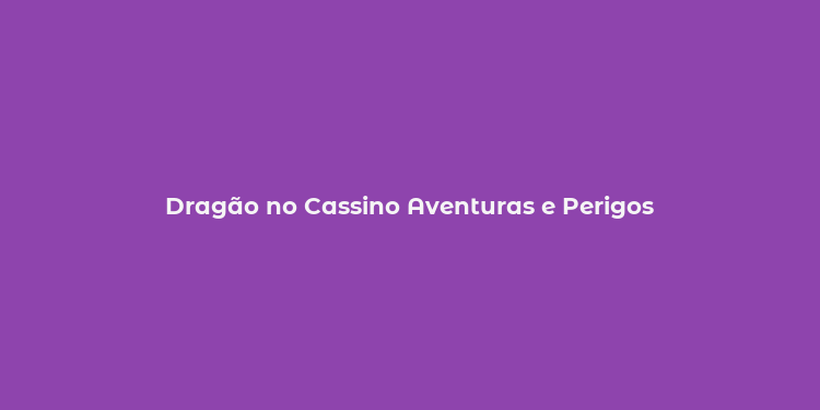 Dragão no Cassino Aventuras e Perigos