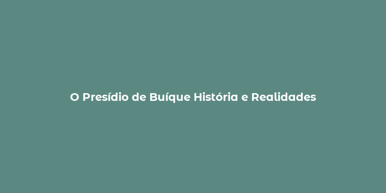 O Presídio de Buíque História e Realidades