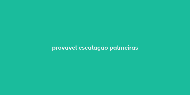 provavel escalação palmeiras