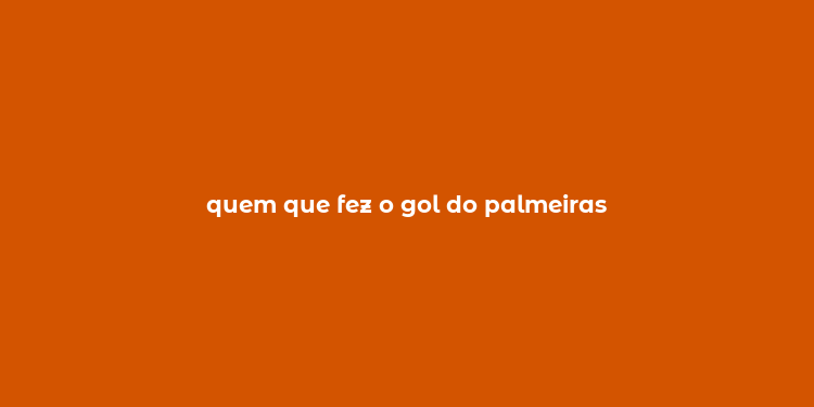 quem que fez o gol do palmeiras