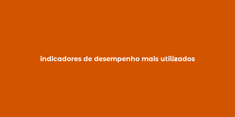 indicadores de desempenho mais utilizados