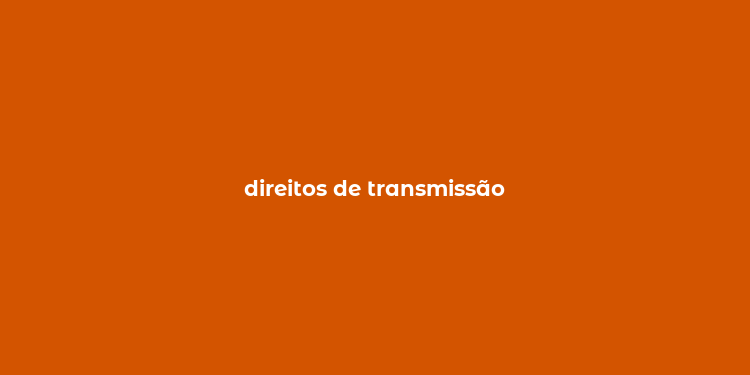 direitos de transmissão