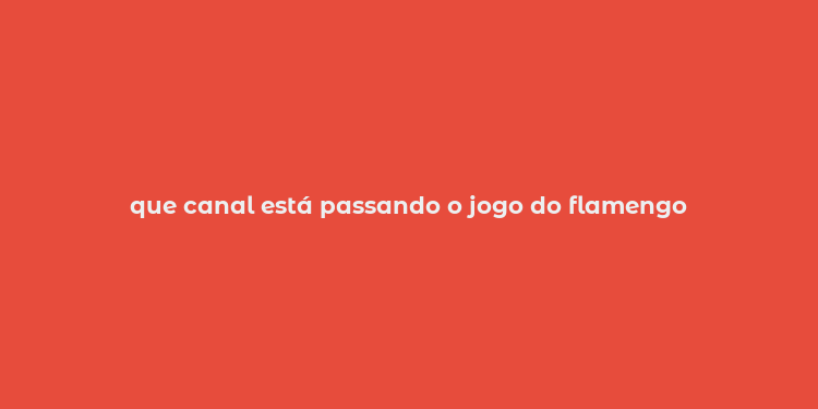 que canal está passando o jogo do flamengo