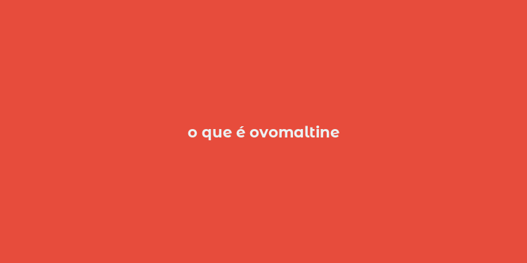 o que é ovomaltine