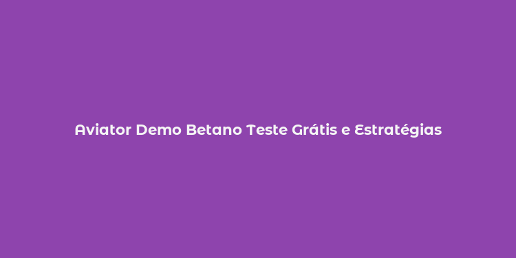 Aviator Demo Betano Teste Grátis e Estratégias