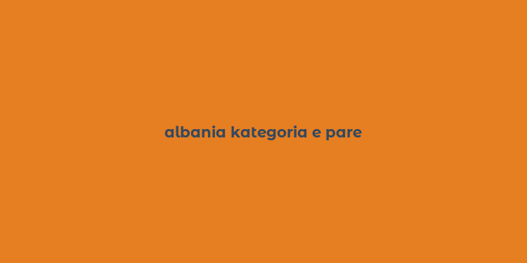 albania kategoria e pare