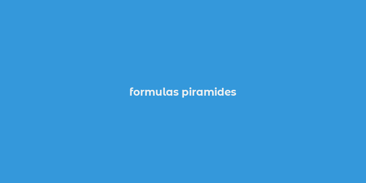 formulas piramides