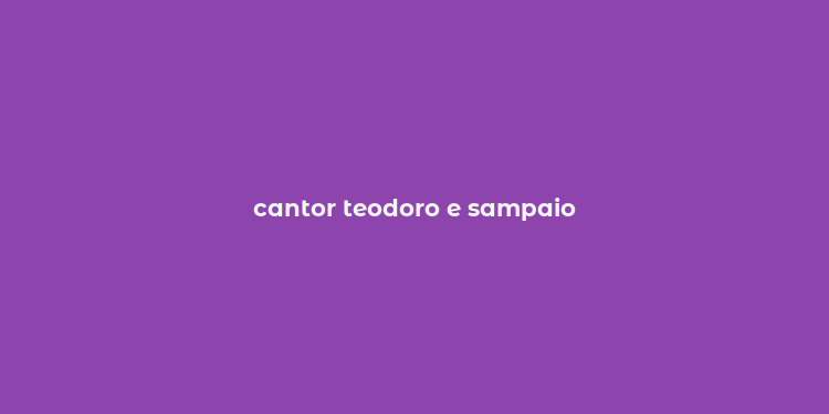 cantor teodoro e sampaio