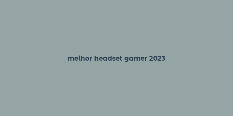 melhor headset gamer 2023