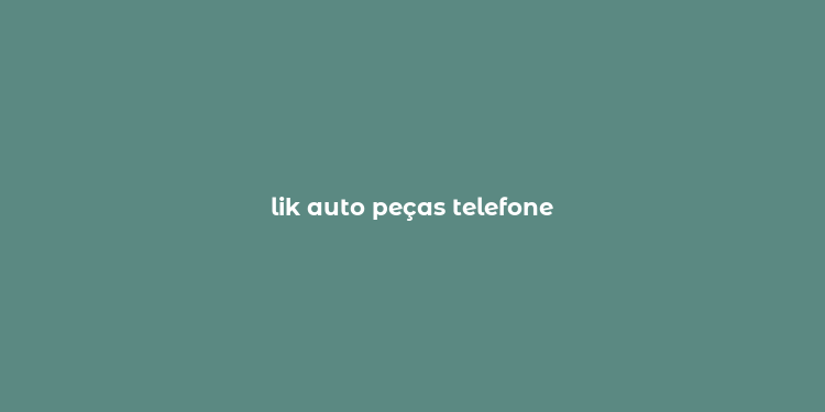 lik auto peças telefone