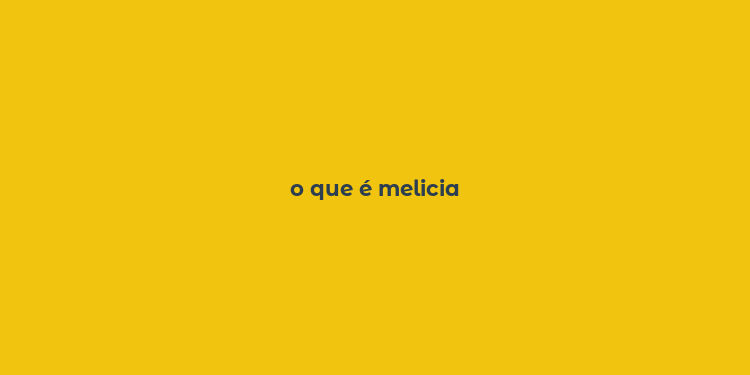 o que é melicia