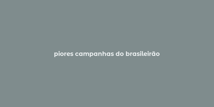 piores campanhas do brasileirão