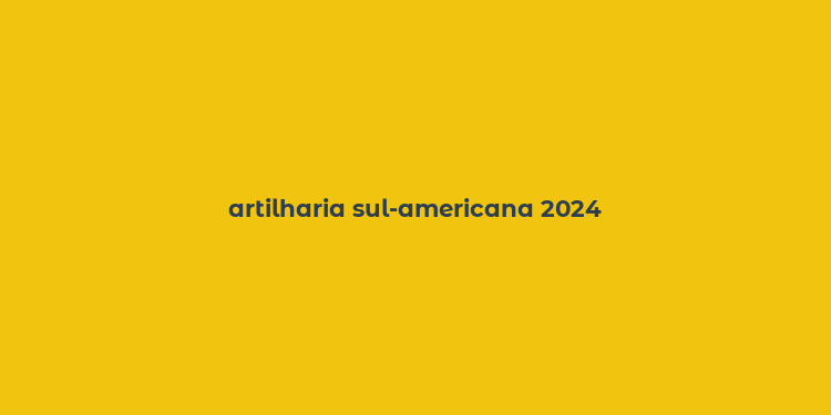 artilharia sul-americana 2024