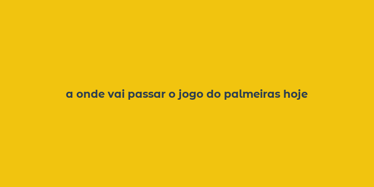 a onde vai passar o jogo do palmeiras hoje