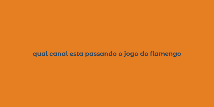 qual canal esta passando o jogo do flamengo