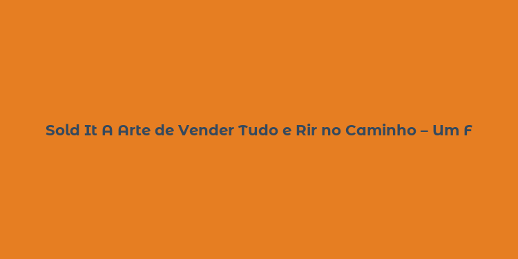 Sold It A Arte de Vender Tudo e Rir no Caminho – Um Fenômeno Cultural e Gamer