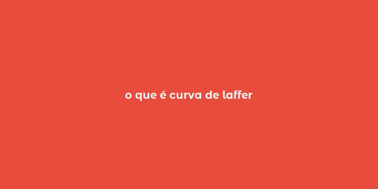 o que é curva de laffer