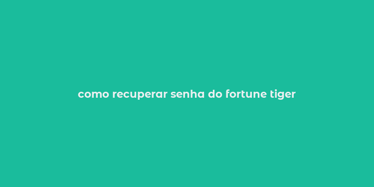 como recuperar senha do fortune tiger