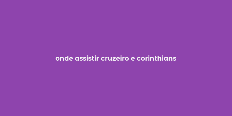 onde assistir cruzeiro e corinthians