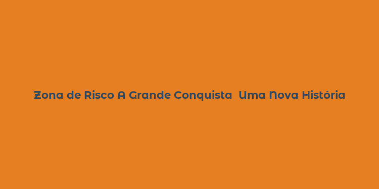 Zona de Risco A Grande Conquista  Uma Nova História