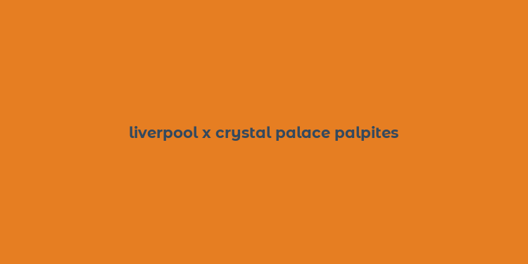 liverpool x crystal palace palpites