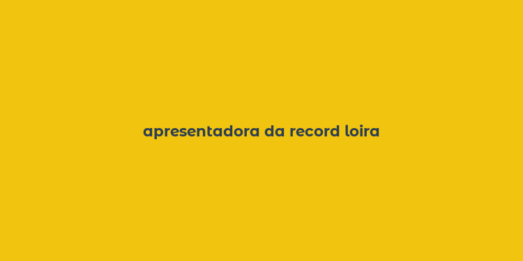 apresentadora da record loira