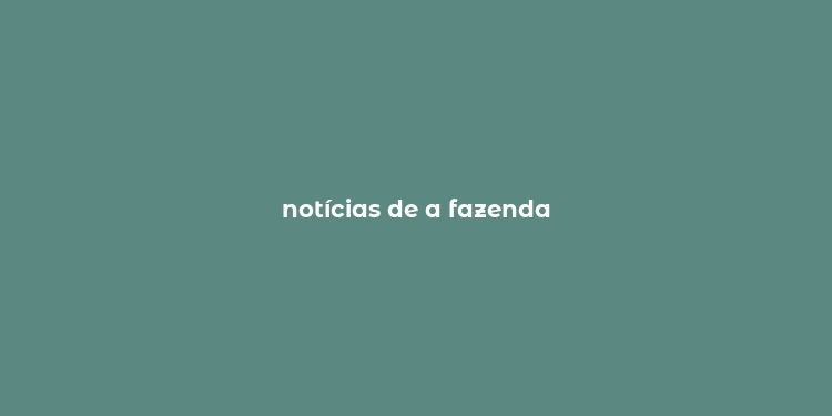 notícias de a fazenda