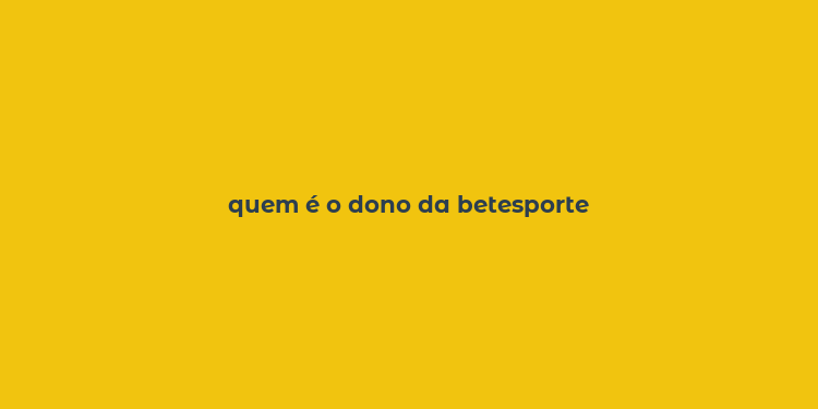 quem é o dono da betesporte