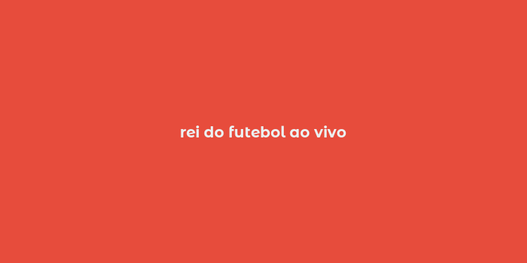 rei do futebol ao vivo