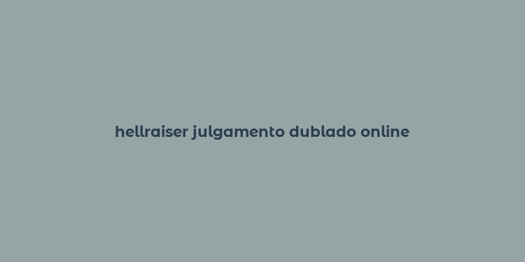 hellraiser julgamento dublado online