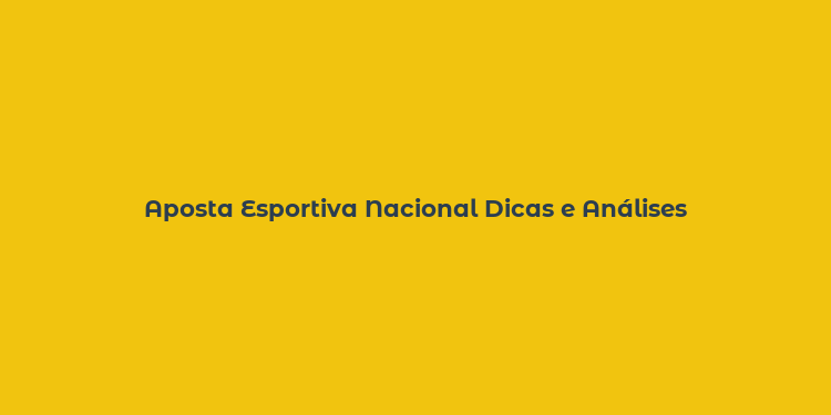 Aposta Esportiva Nacional Dicas e Análises