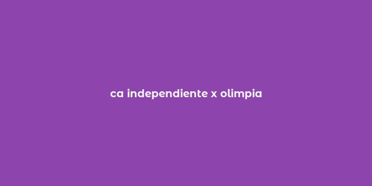 ca independiente x olimpia