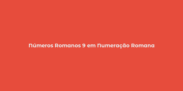 Números Romanos 9 em Numeração Romana