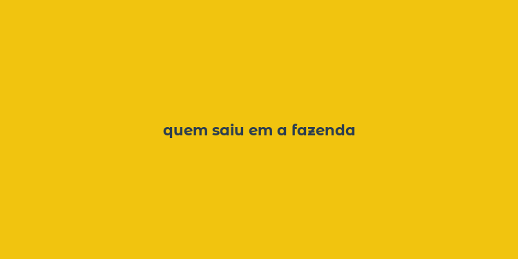 quem saiu em a fazenda