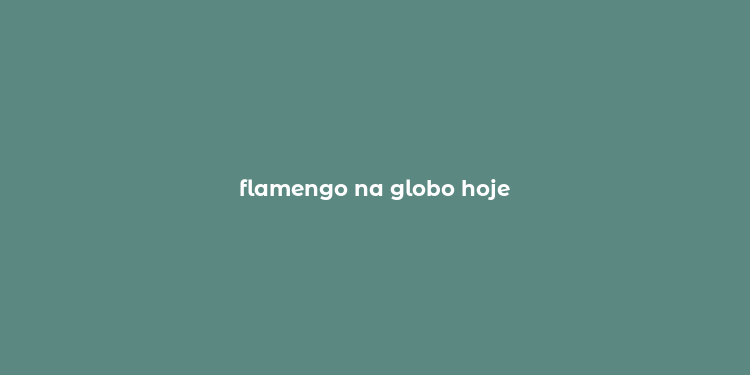 flamengo na globo hoje