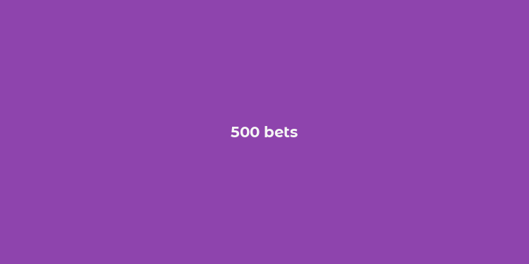 500 bets