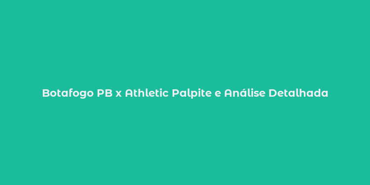 Botafogo PB x Athletic Palpite e Análise Detalhada