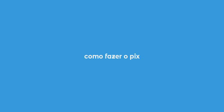 como fazer o pix