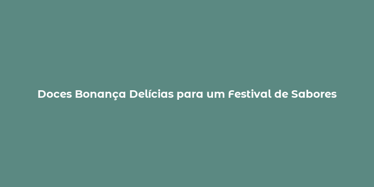 Doces Bonança Delícias para um Festival de Sabores