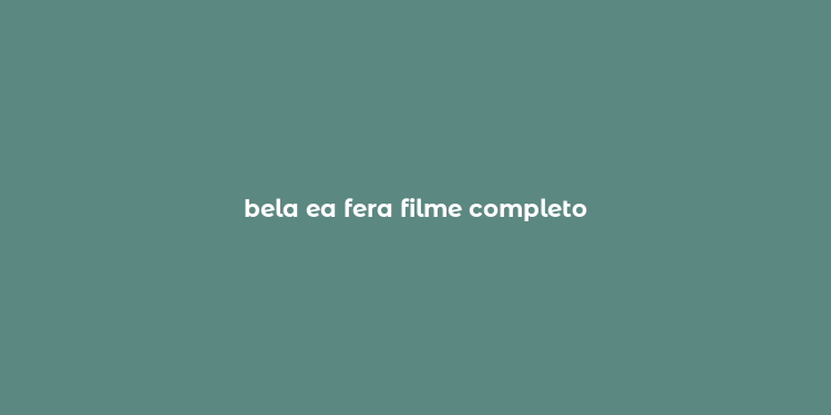 bela ea fera filme completo