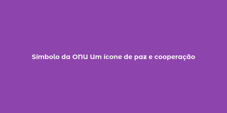 Símbolo da ONU Um ícone de paz e cooperação