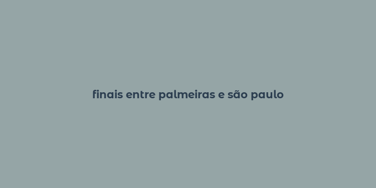 finais entre palmeiras e são paulo