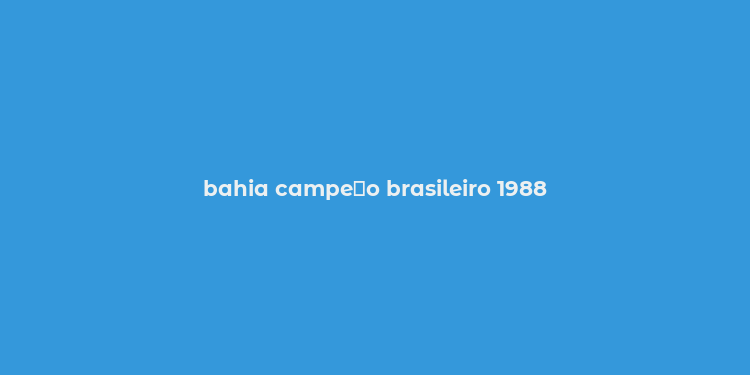 bahia campe？o brasileiro 1988