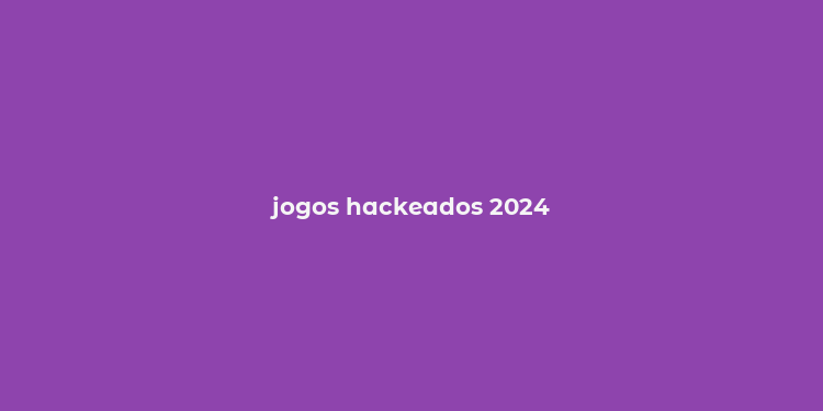 jogos hackeados 2024